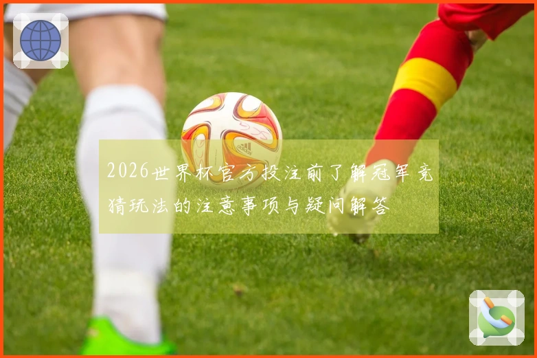 2026世界杯官方投注前了解冠军竞猜玩法的注意事项与疑问解答