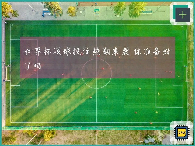 世界杯滚球投注热潮来袭 你准备好了吗