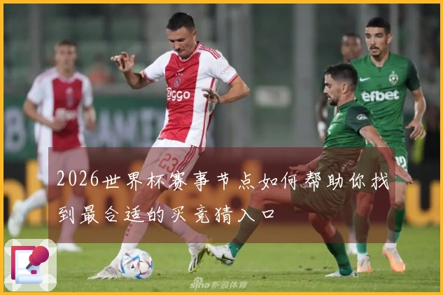 2026世界杯赛事节点如何帮助你找到最合适的买竞猜入口