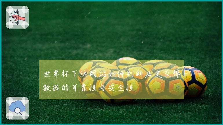 世界杯下注网站如何判断历史交锋数据的可靠性与安全性